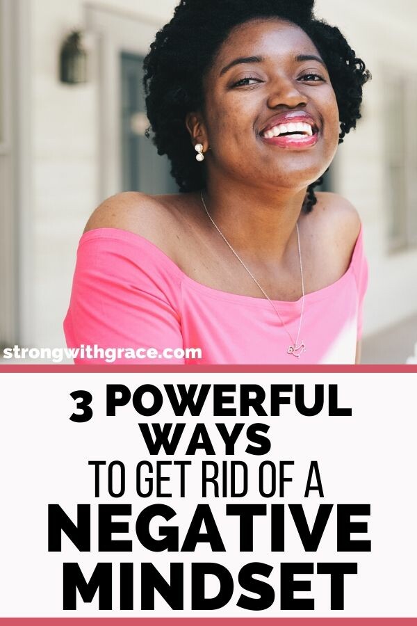 3 Powerful Ways To Get Rid Of A Negative Mindset