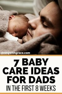 7 Baby Care Ideas For Dads In The First 8 Weeks